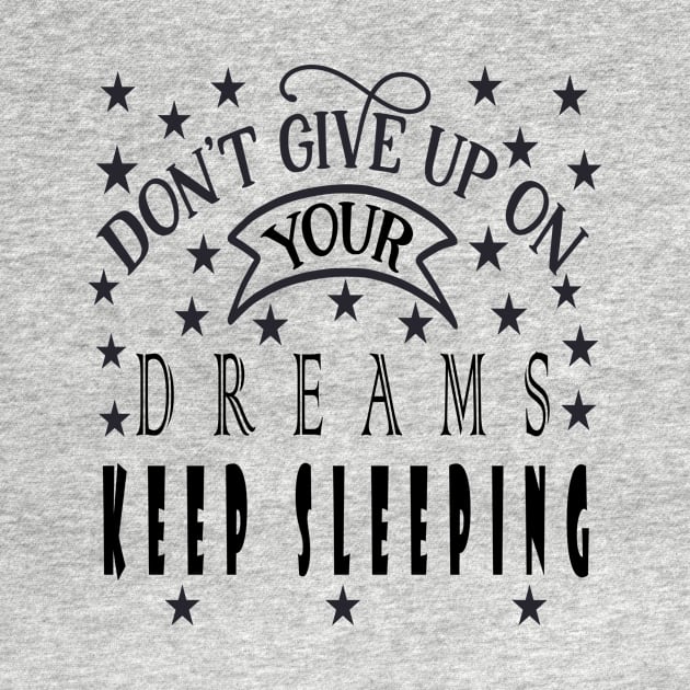 Don't Give Up On Your Dreams Keep Sleeping by Journees